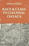 Race and Class in Colonial Oaxaca, Chance, John K., 0804709378