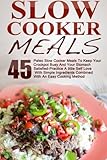 Slow Cooker Meals: Top 45 Paleo Slow Cooker Meals To Keep Your Crockpot Busy And Your Stomach Satisfied-Practice A little Self Love With Simple ... Slow Cooker Cookbook, Paleo Slow Cooker)