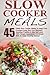 Slow Cooker Meals: Top 45 Paleo Slow Cooker Meals To Keep Your Crockpot Busy And Your Stomach Satisfied-Practice A little Self Love With Simple ... Slow Cooker Cookbook, Paleo Slow Cooker)