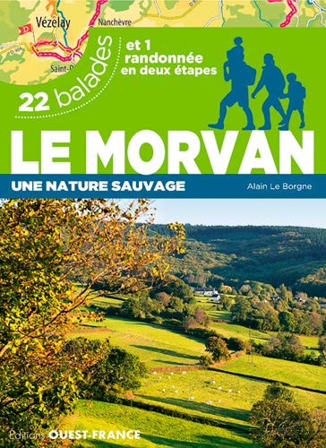Le Morvan Une Nature Sauvage 22 Balades Et 1 Randonnee En Deux Etapes Amazon Fr Le Borgne Alain Livres