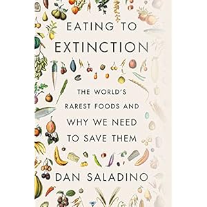 Eating to Extinction: The World’s Rarest Foods and Why We Need to Save Them