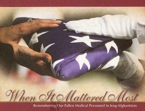 When It Mattered Most: Remembering Our Fallen Medical Personnel in Iraq and Afghanistan: Remembering by Dr. S. Ward Casscells