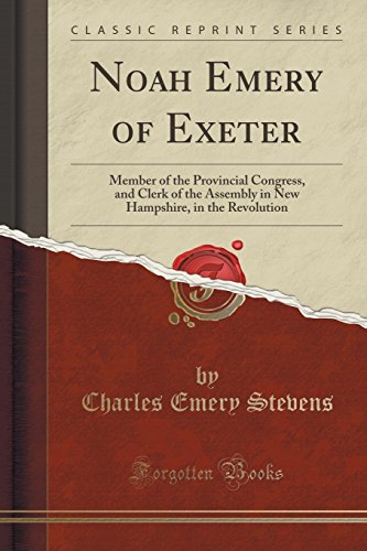 [READ] Noah Emery of Exeter: Member of the Provincial Congress, and Clerk of the Assembly in New Hampshire,<br />DOC
