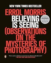 Believing Is Seeing: Observations on the Mysteries of Photography Believing Is Seeing: Observations on the Mysteries of Photography