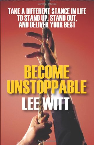 Become Unstoppable: Take a Different Stance in Life to Stand Up, Stand Out, and Deliver Your Best