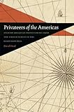 David Head, "Privateers of the Americas: Spanish American Privateering from the United States in the Early Republic" (U Georgia Press, 2015)