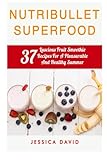 Image de Nutribullet Superfood: 37 Luscious Fruit Smoothie Recipes For A Pleasurable And Healthy Summer (Nutribullet Recipe Book - Healthy Smoothies)