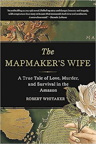 The Mapmaker's Wife: A True Tale Of Love, Murder, And Survival In The Amazon, by Robert Whitaker The Mapmaker's Wife: A True Tale Of Love, Murder, And Survival In The Amazon, by Robert Whitaker