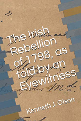 The Irish Rebellion of 1798, as told by an Eyewitness by Kenneth J. Olson