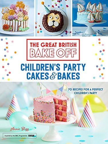 Great British Bake Off: Children's Party Cakes & Bakes: 70 Recipes for a Perfect Children's Party