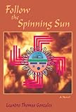 Follow the Spinning Sun: A Novel by Leandro Thomas Gonzales