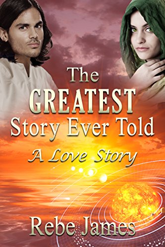 The Greatest Story Ever Told: A Love Story by Rebe James