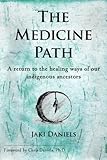 The Medicine Path: A return to the healing ways of our indigenous ancestors by Jaki Daniels