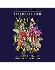 What My Bones Know: A Memoir of Healing from Complex Trauma