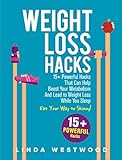Weight Loss Hacks: 15+ Powerful Hacks That Can Help Boost Your Metabolism And Lead to Weight Loss Wh by Linda Westwood
