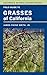 Field Guide to Grasses of California (Volume 110) (California Natural History Guides)