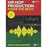 Hip-Hop Production: Inside the Beats by Prince Charles Alexander - Includes Downloadable Audio for Production Practice!