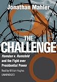 The Challenge: Hamdan V. Rumsfeld and the Fight over Presidential Power: Library Edition (Playaway A by Jonathan Mahler, William Hughes