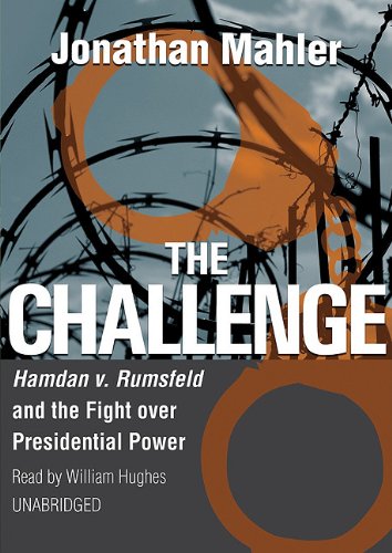 The Challenge: Hamdan V. Rumsfeld and the Fight over Presidential Power: Library Edition (Playaway A by Jonathan Mahler