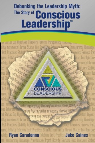 Debunking The Leadership Myth The Story Of Conscious Leadership