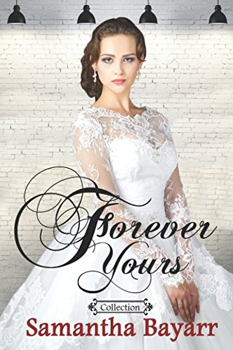 Forever Yours Collection: Christian Contemporary Romance by Samantha Bayarr