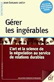 GÃ©rer les ingÃ©rables : L'art et la science de la nÃ©gociation au service de relations durables by 