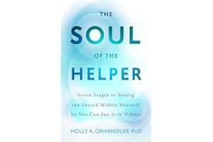 The Soul of the Helper: Seven Stages to Seeing the Sacred Within Yourself So You Can See It in Others (Spirituality and Mental Health)