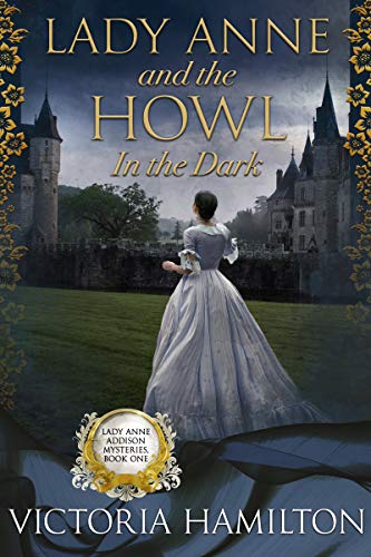Lady Anne and the Howl in the Dark (Lady Anne Addison Mysteries Book 1) by Victoria Hamilton