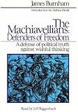 The Machiavellians: Defenders of Freedom: A Defense of Political Truth Against Wishful Thinking