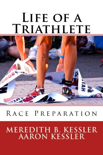 Life of a Triathlete: Race Preparation by Meredith B. Kessler, Aaron Kessler