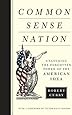 Common Sense Nation: Unlocking the Forgotten Power of the American Idea