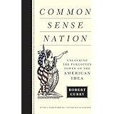Common Sense Nation: Unlocking the Forgotten Power of the American Idea