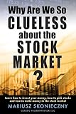 Why Are We So Clueless about the Stock Market? Learn how to invest your money, how to pick stocks, and how to make money in the stock market