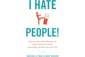I Hate People!: Kick Loose from the Overbearing and Underhanded Jerks at Work and Get What You Want Out of Your Job