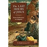 The Last Hours Of Jesus: From Gethsemane to Golgotha