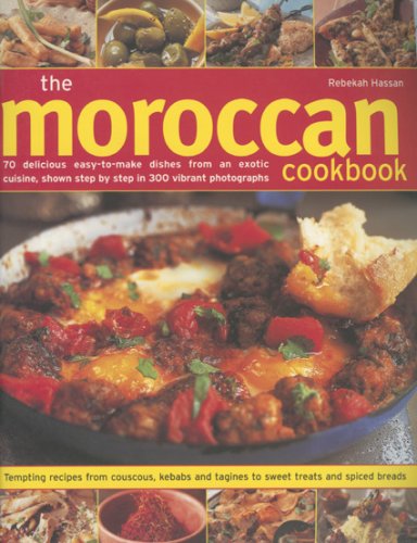 The Moroccan Cookbook: 70 Delicious Easy-To-Make Dishes From An Exotic Cuisine, Shown Step-By-Step In 300 Colour Photographs by Rebekah Hassan