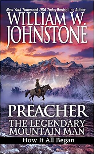 Preacher: The Legendary Mountain Man: How It All Began (Preacher/First Mountain Man), by William W. Johnstone Preacher: The Legendary Mountain Man: How It All Began (Preacher/First Mountain Man), by William W. Johnstone