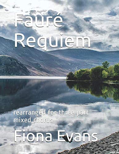 Faure Requiem: rearranged for three part mixed chorus