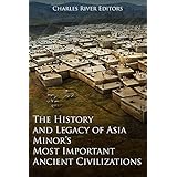 The History and Legacy of Asia Minor’s Most Important Ancient Civilizations