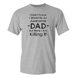 Mashed Clothing I Didn't Know I'd Be An Awesome Dad But Here I Am Killing It Adult T-Shirt