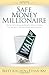 Safe Money Millionaire: The Secret to Growing Wealthy Without Losing Your Money In the Wall Street Roller Coaster