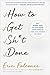 How to Get Sh*t Done: Why Women Need to Stop Doing Everything so They Can Achieve Anything