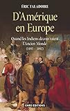 D'Amérique en Europe. Quand les Indiens découvraient l'ancien monde 1493-1892: Quand les Indiens d by