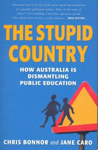 The Stupid Country How Australia Is Dismantling Public Education Bonnor Chris 9780868408064 Amazon Com Books
