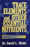 Trace Elements and Other Essential Nutrients: Clinical Application of Tissue Mineral Analysis