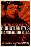 Christianity's Dangerous Idea: The Protestant Revolution--A History from the Sixteenth Century to the Twenty-First