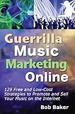 Guerrilla Music Marketing Online: 129 Free & Low-Cost Strategies to Promote & Sell Your Music on the by 