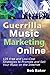 Guerrilla Music Marketing Online: 129 Free & Low-Cost Strategies to Promote & Sell Your Music on the by 
