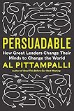 Persuadable: How Great Leaders Change Their Minds to Change the World