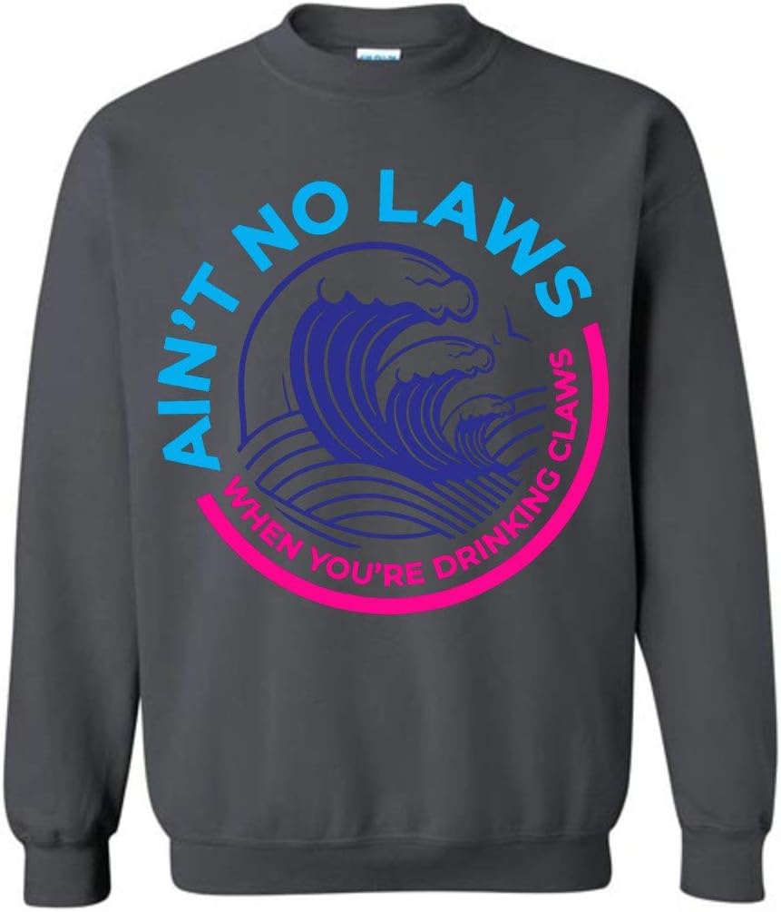 Ain't No Laws When You're Drinking Claws Funny Sweatshirt